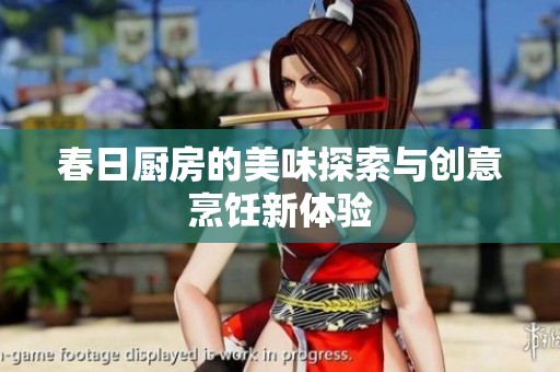 春日厨房的美味探索与创意烹饪新体验