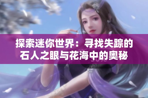 探索迷你世界：寻找失踪的石人之眼与花海中的奥秘
