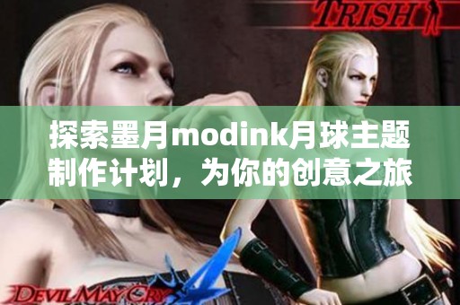 探索墨月modink月球主题制作计划，为你的创意之旅增添灵感