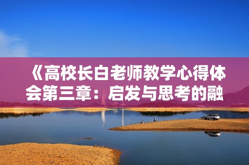 《高校长白老师教学心得体会第三章：启发与思考的融合之路》