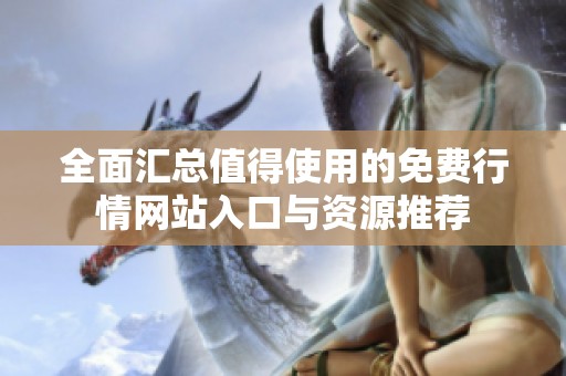 全面汇总值得使用的免费行情网站入口与资源推荐