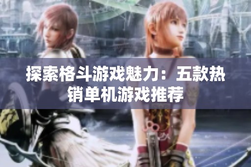 探索格斗游戏魅力：五款热销单机游戏推荐