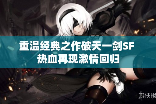 重温经典之作破天一剑SF 热血再现激情回归
