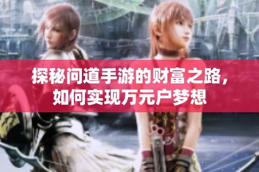 探秘问道手游的财富之路，如何实现万元户梦想