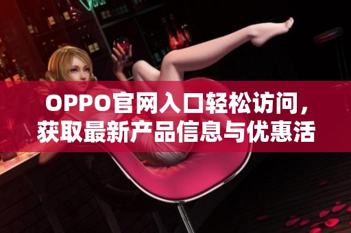 OPPO官网入口轻松访问，获取最新产品信息与优惠活动
