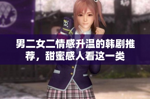 男二女二情感升温的韩剧推荐，甜蜜感人看这一类