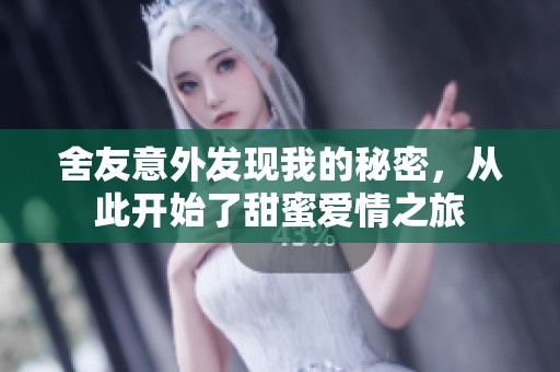舍友意外发现我的秘密，从此开始了甜蜜爱情之旅