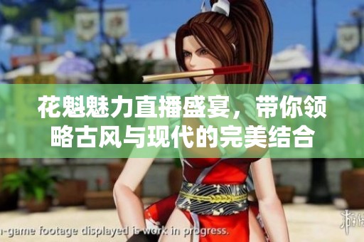 花魁魅力直播盛宴，带你领略古风与现代的完美结合
