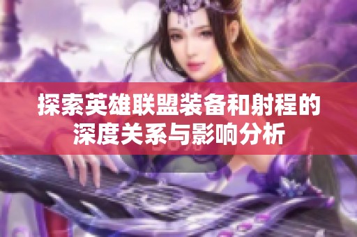 探索英雄联盟装备和射程的深度关系与影响分析