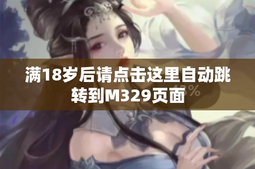 满18岁后请点击这里自动跳转到M329页面