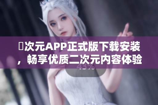 囧次元APP正式版下载安装，畅享优质二次元内容体验