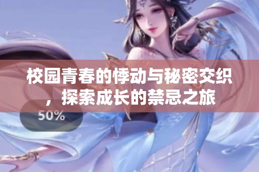 校园青春的悸动与秘密交织，探索成长的禁忌之旅