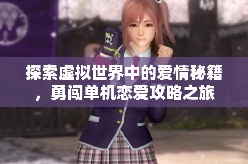 探索虚拟世界中的爱情秘籍，勇闯单机恋爱攻略之旅
