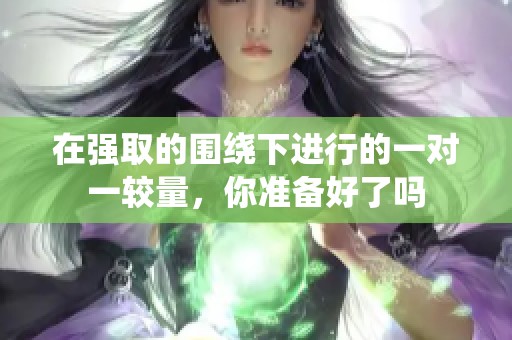 在强取的围绕下进行的一对一较量，你准备好了吗