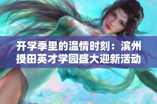 开学季里的温情时刻：滨州授田英才学园盛大迎新活动回顾
