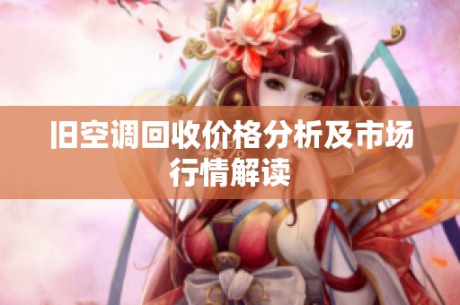 旧空调回收价格分析及市场行情解读