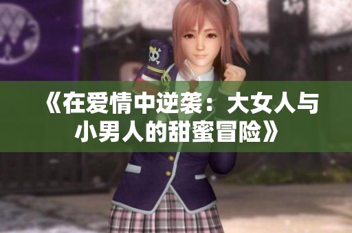 《在爱情中逆袭：大女人与小男人的甜蜜冒险》