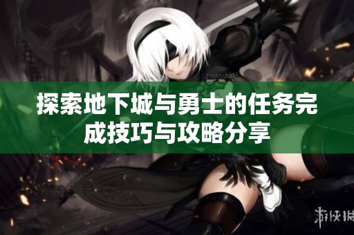 探索地下城与勇士的任务完成技巧与攻略分享