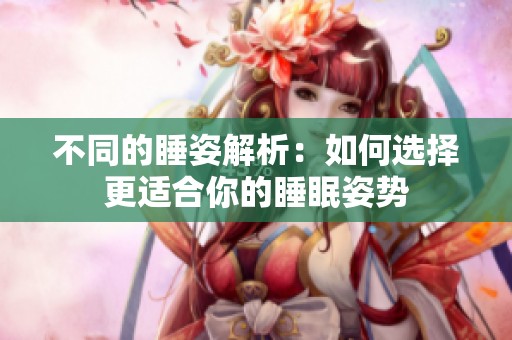 不同的睡姿解析：如何选择更适合你的睡眠姿势