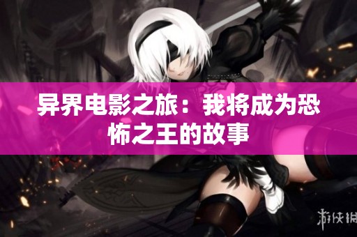 异界电影之旅：我将成为恐怖之王的故事