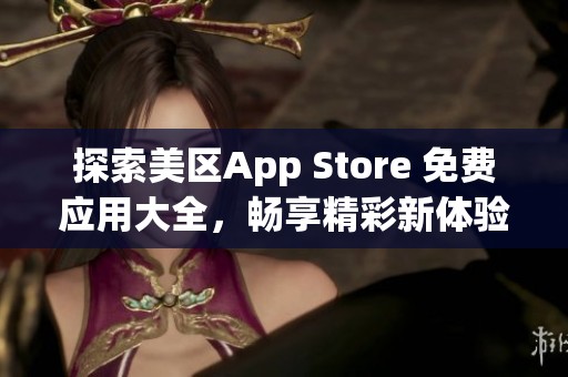 探索美区App Store 免费应用大全，畅享精彩新体验