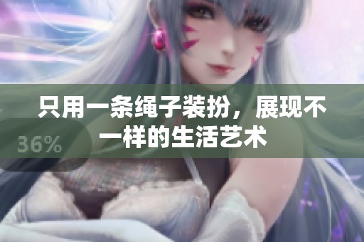 只用一条绳子装扮，展现不一样的生活艺术