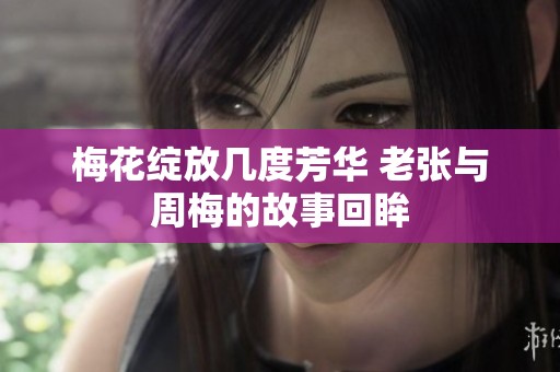 梅花绽放几度芳华 老张与周梅的故事回眸