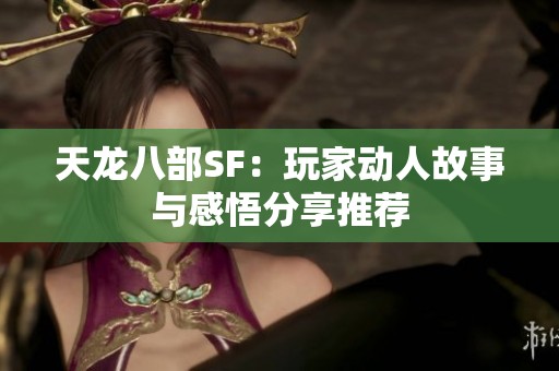 天龙八部SF：玩家动人故事与感悟分享推荐