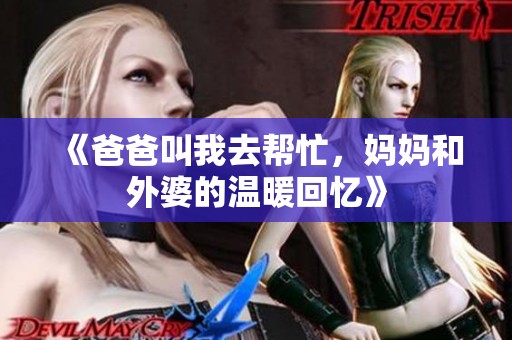 《爸爸叫我去帮忙，妈妈和外婆的温暖回忆》