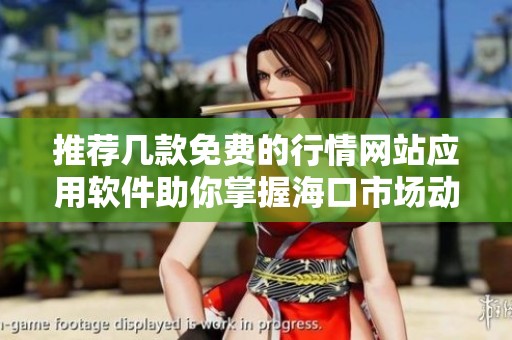 推荐几款免费的行情网站应用软件助你掌握海口市场动态