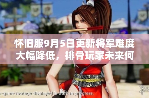 怀旧服9月5日更新将军难度大幅降低，排骨玩家未来何去何从？
