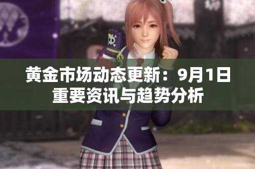 黄金市场动态更新：9月1日重要资讯与趋势分析