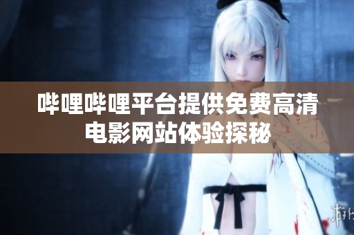 哔哩哔哩平台提供免费高清电影网站体验探秘