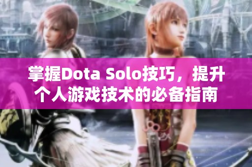 掌握Dota Solo技巧，提升个人游戏技术的必备指南