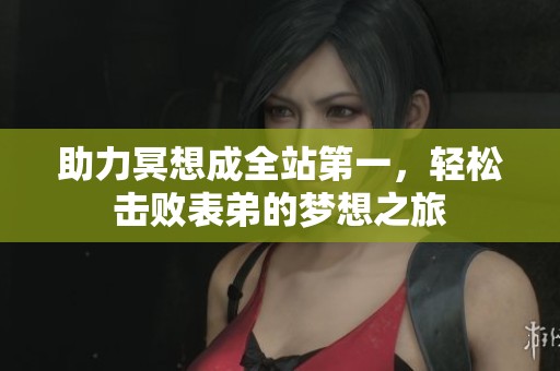 助力冥想成全站第一，轻松击败表弟的梦想之旅