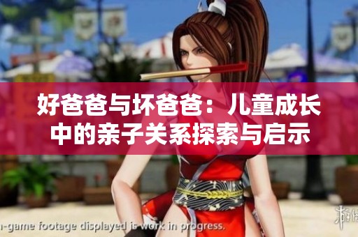好爸爸与坏爸爸：儿童成长中的亲子关系探索与启示