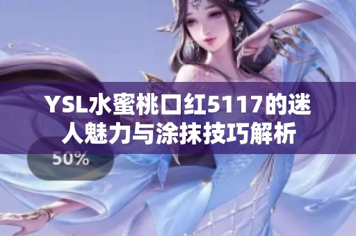 YSL水蜜桃口红5117的迷人魅力与涂抹技巧解析