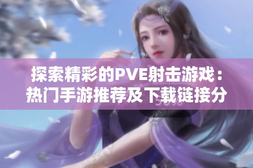 探索精彩的PVE射击游戏：热门手游推荐及下载链接分享