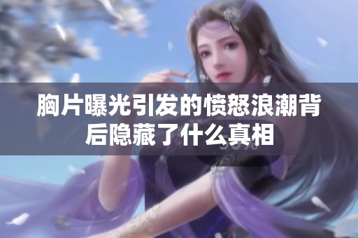 胸片曝光引发的愤怒浪潮背后隐藏了什么真相