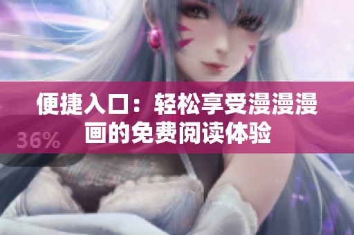 便捷入口：轻松享受漫漫漫画的免费阅读体验