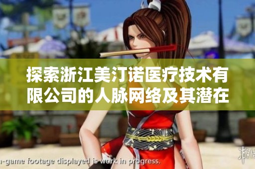 探索浙江美汀诺医疗技术有限公司的人脉网络及其潜在价值