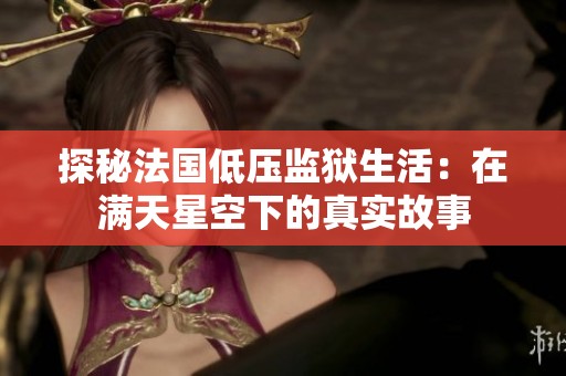 探秘法国低压监狱生活：在满天星空下的真实故事