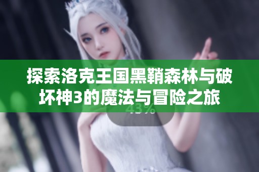 探索洛克王国黑鞘森林与破坏神3的魔法与冒险之旅