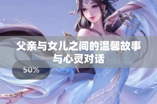 父亲与女儿之间的温馨故事与心灵对话