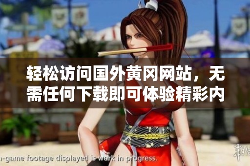 轻松访问国外黄冈网站，无需任何下载即可体验精彩内容