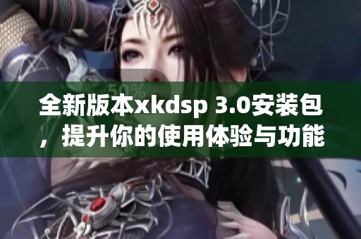 全新版本xkdsp 3.0安装包，提升你的使用体验与功能解析