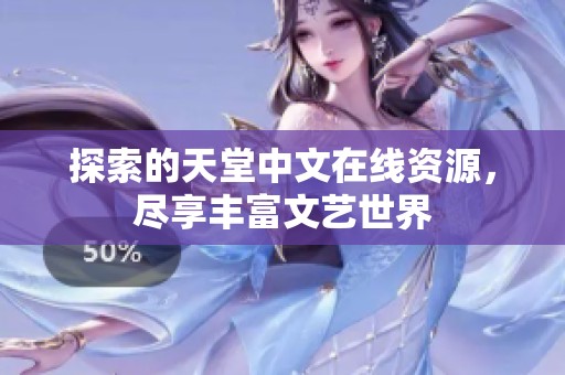 探索的天堂中文在线资源，尽享丰富文艺世界