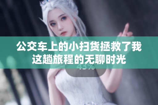 公交车上的小扫货拯救了我这趟旅程的无聊时光