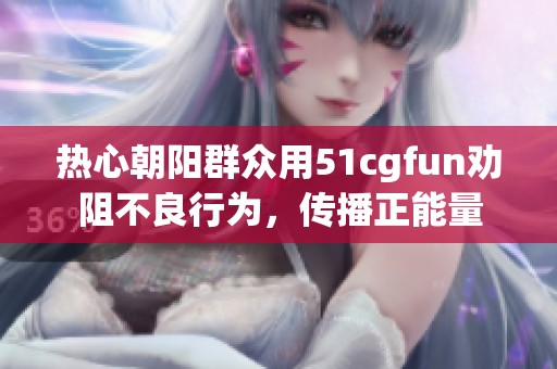 热心朝阳群众用51cgfun劝阻不良行为，传播正能量