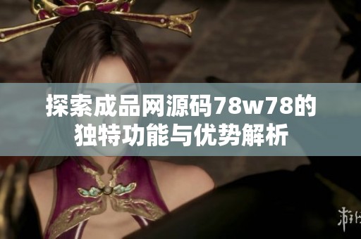 探索成品网源码78w78的独特功能与优势解析